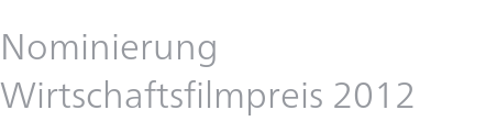 Nominierung Wirtschaftsfilmpreis 2012